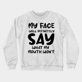 My Face Will Definitely Say What My Mouth Won't Funny Crewneck Sweatshirt